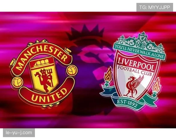曼联迎战利物浦，榜首之争成焦点